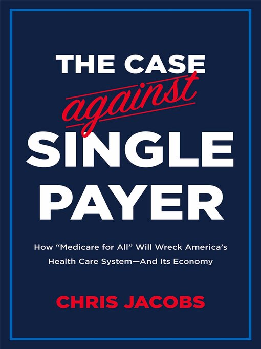 Title details for The Case Against Single Payer by Chris Jacobs - Available